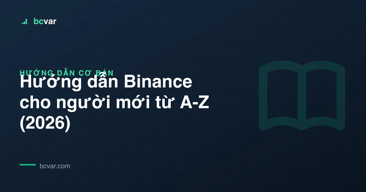 Hướng dẫn Binance cho người mới từ A-Z (2026)