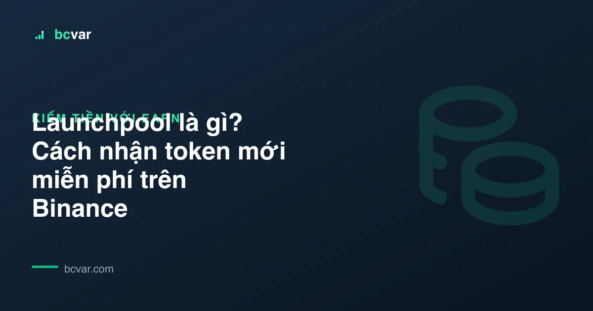 Launchpool là gì? Cách nhận token mới miễn phí trên Binance